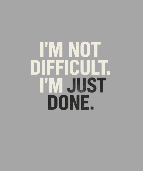 I'm Not Difficult. I'm Just Done. T-Shirt